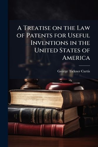 Cover image for A Treatise on the Law of Patents for Useful Inventions in the United States of America