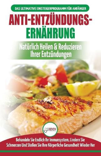 Anti-Entzundungs-Ernahrung: Leitfaden Zur Naturlichen Heilung, Behandlung Des Immunsystems, Schmerzlinderung Und Wiederherstellung Der Gesundheit (Bucher In Deutsch / Anti-inflammatory Diet German Book)