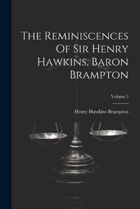 Cover image for The Reminiscences Of Sir Henry Hawkins, Baron Brampton; Volume 2