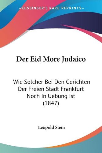 Cover image for Der Eid More Judaico: Wie Solcher Bei Den Gerichten Der Freien Stadt Frankfurt Noch in Uebung Ist (1847)