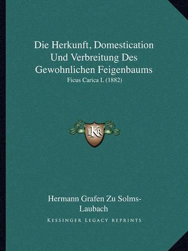 Cover image for Die Herkunft, Domestication Und Verbreitung Des Gewohnlichen Feigenbaums: Ficus Carica L (1882)