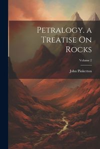 Cover image for Petralogy. a Treatise On Rocks; Volume 2