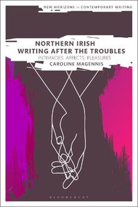 Cover image for Northern Irish Writing After the Troubles: Intimacies, Affects, Pleasures