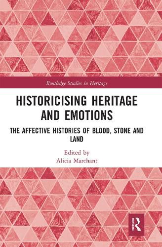 Cover image for Historicising Heritage and Emotions: The Affective Histories of Blood, Stone and Land