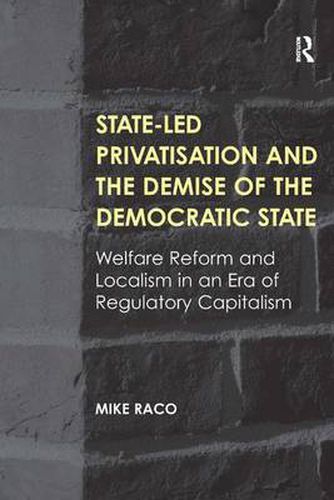 Cover image for State-led Privatisation and the Demise of the Democratic State: Welfare Reform and Localism in an Era of Regulatory Capitalism