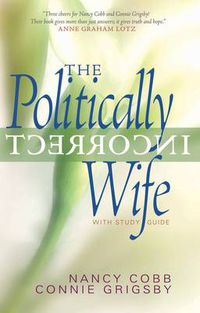 Cover image for The Politically Incorrect Wife: God's Plan for Marriage Still Works Today