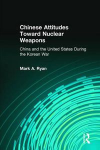 Cover image for Chinese Attitudes Toward Nuclear Weapons: China and the United States During the Korean War