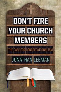 Cover image for Don't Fire Your Church Members: The Case for Congregationalism