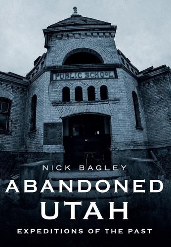 Cover image for Abandoned Utah: Expeditions of the Past