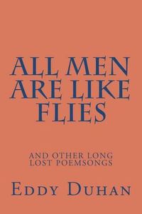 Cover image for All Men Are Like Flies: and other long lost poemsongs