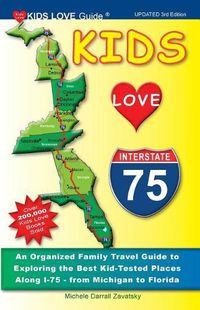 Cover image for Kids Love I-75, 3rd Edition: An Organized Family Travel Guide to Exploring the Best Kid-Tested Places Along I-75 - From Michigan to Florida