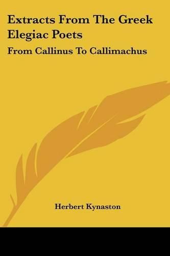 Extracts from the Greek Elegiac Poets: From Callinus to Callimachus: To Which Are Added a Few (1880)