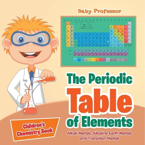 Cover image for The Periodic Table of Elements - Alkali Metals, Alkaline Earth Metals and Transition Metals Children's Chemistry Book