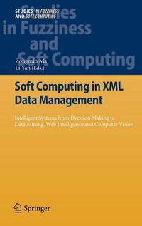 Cover image for Soft Computing in XML Data Management: Intelligent Systems from Decision Making to Data Mining, Web Intelligence and Computer Vision