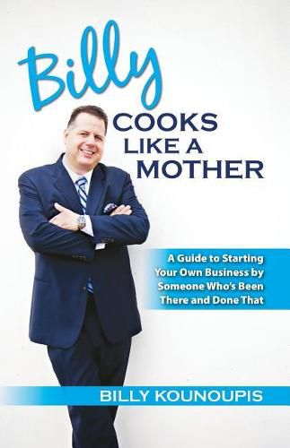 Cover image for Billy Cooks Like A Mother: A Guide to Starting Your Own Business by Someone Who's Been There and Done That