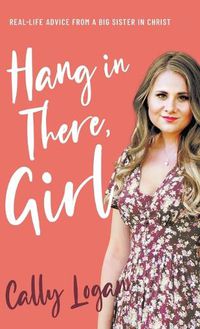 Cover image for Hang In There, Girl: Real Life Advice from a Big Sister in Christ