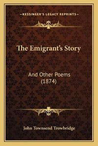 Cover image for The Emigrant's Story: And Other Poems (1874)