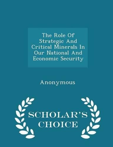 Cover image for The Role of Strategic and Critical Minerals in Our National and Economic Security - Scholar's Choice Edition