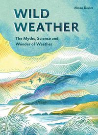 Cover image for Wild Weather: The Myths, Science and Wonder of Weather