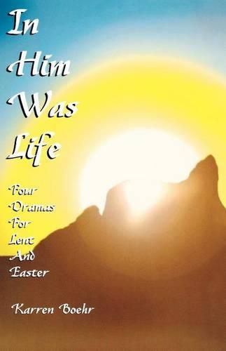 Cover image for In Him Was Life: Four Dramas for Lent and Easter