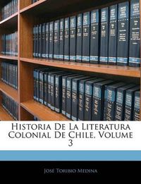 Cover image for Historia de La Literatura Colonial de Chile, Volume 3