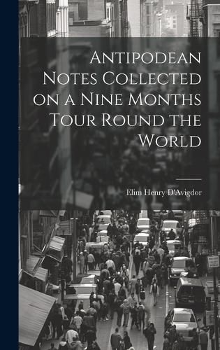 Cover image for Antipodean Notes Collected on a Nine Months Tour Round the World
