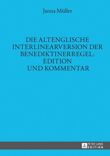 Die Altenglische Interlinearversion Der Benediktinerregel: Edition Und Kommentar