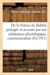 Cover image for de la Nature Du Diabete Prejugee Et Accusee Par Son Substratum Physiologique, Communication: Societe d'Hydrologie Medicale de France, 6 Mars 1911