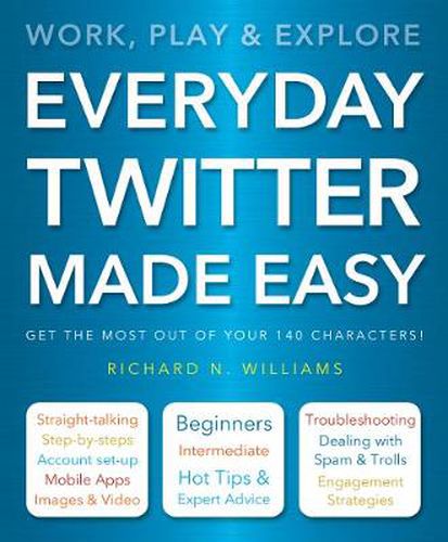 Everyday Twitter Made Easy: Work, Play and Explore