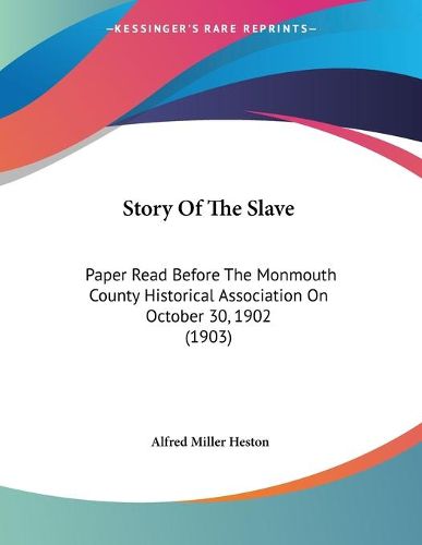 Cover image for Story of the Slave: Paper Read Before the Monmouth County Historical Association on October 30, 1902 (1903)