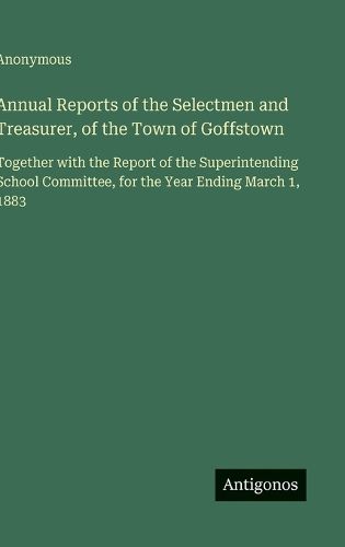 Cover image for Annual Reports of the Selectmen and Treasurer, of the Town of Goffstown
