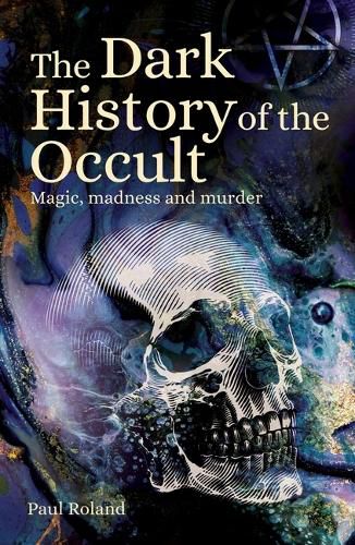 Cover image for The Dark History of the Occult: Magic, Madness and Murder