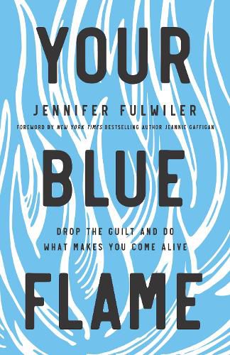 Your Blue Flame: Drop the Guilt and Do What Makes You Come Alive