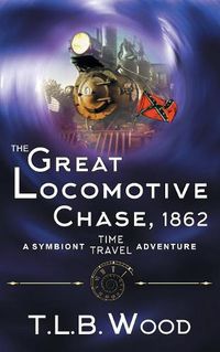 Cover image for The Great Locomotive Chase, 1862 (The Symbiont Time Travel Adventures Series, Book 4)