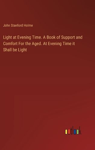 Cover image for Light at Evening Time. A Book of Support and Comfort For the Aged. At Evening Time it Shall be Light