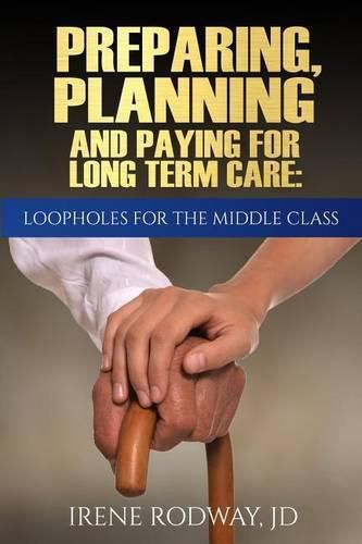 Cover image for Preparing, Planning and Paying for Long Term Care: Loopholes for the Middle Class