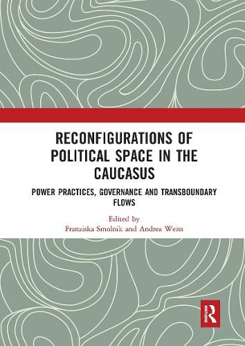 Reconfigurations of Political Space in the Caucasus: Power Practices, Governance and Transboundary Flows