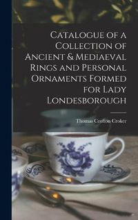 Cover image for Catalogue of a Collection of Ancient & Mediaeval Rings and Personal Ornaments Formed for Lady Londesborough