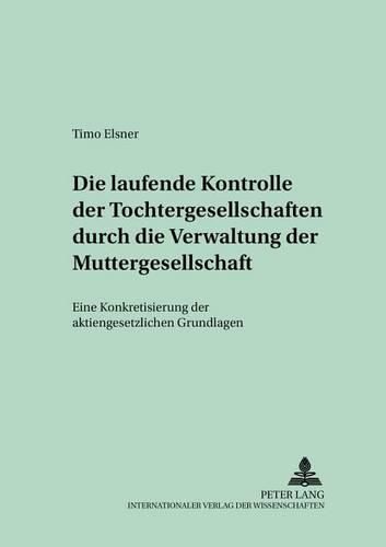 Cover image for Die Laufende Kontrolle Der Tochtergesellschaften Durch Die Verwaltung Der Muttergesellschaft: Eine Konkretisierung Der Aktiengesetzlichen Grundlagen