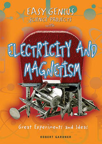 Cover image for Easy Genius Science Projects with Electricity and Magnetism: Great Experiments and Ideas