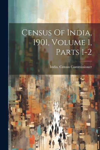 Cover image for Census Of India, 1901, Volume 1, Parts 1-2