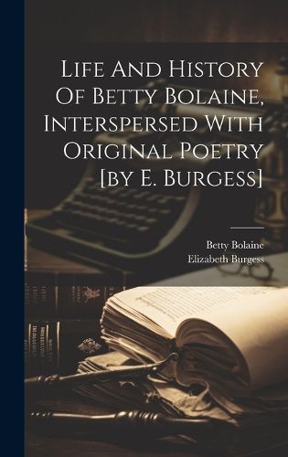 Cover image for Life And History Of Betty Bolaine, Interspersed With Original Poetry [by E. Burgess]