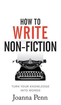 Cover image for How To Write Non-Fiction: Turn Your Knowledge Into Words