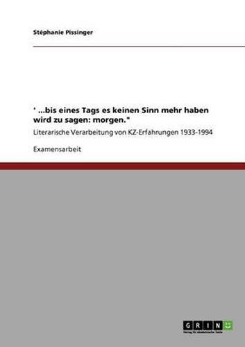 Cover image for '...bis eines Tags es keinen Sinn mehr haben wird zu sagen: morgen.: Literarische Verarbeitung von KZ-Erfahrungen 1933-1994