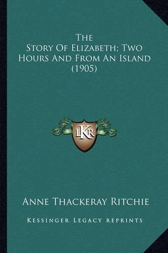 The Story of Elizabeth; Two Hours and from an Island (1905) the Story of Elizabeth; Two Hours and from an Island (1905)