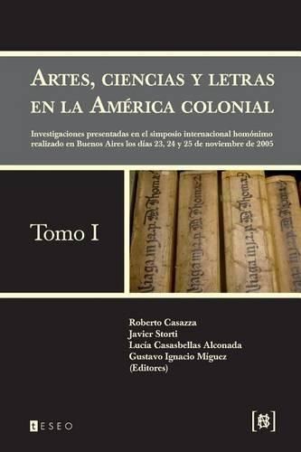 Cover image for Artes, ciencias y letras en la America colonial: Investigaciones presentadas en el simposio internacional homonimo realizado en Buenos Aires los dias 23, 24 y 25 de noviembre de 2005