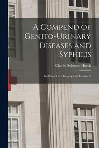Cover image for A Compend of Genito-urinary Diseases and Syphilis: Including Their Surgery and Treatment