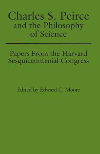 Charles S. Peirce and the Philosophy of Science: Papers from the Harvard Sesquicentennial Congress