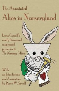 Cover image for The Annotated Alice in Nurseryland: Lewis Carroll's newly discovered suppressed precursor to The Nursery Alice