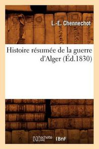 Cover image for Histoire Resumee de la Guerre d'Alger, (Ed.1830)